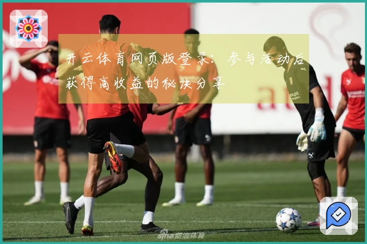 开云体育网页版登录：参与活动后获得高收益的秘诀分享